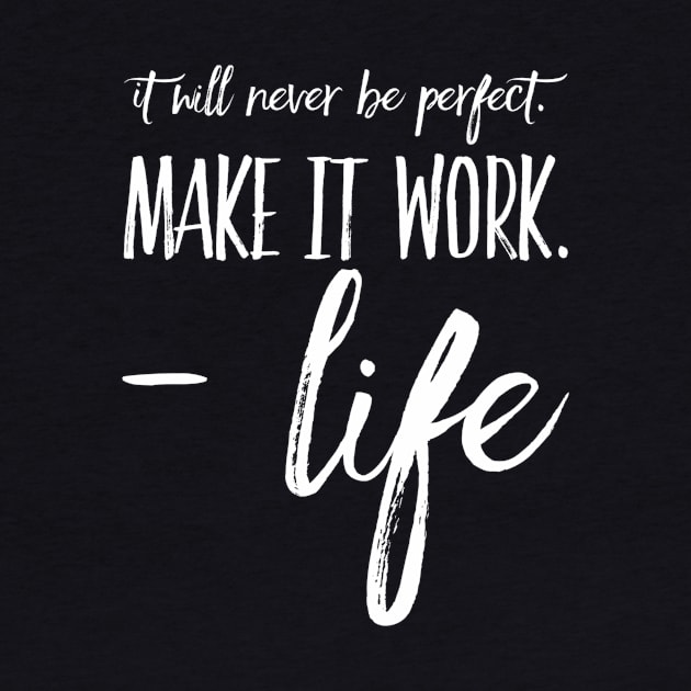 It will never be perfect make it work life by WordFandom